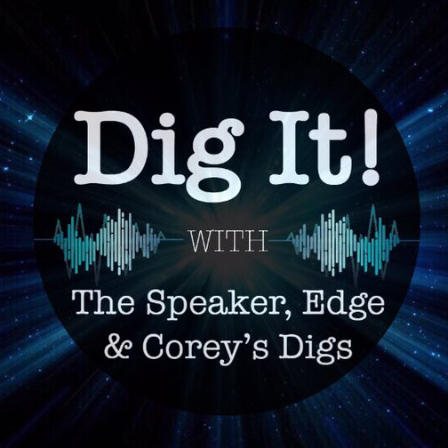Dig It! Podcast with The Speaker, Edge & Corey's Digs